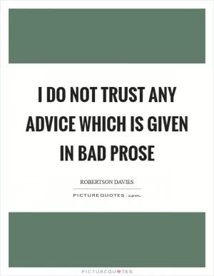 I do not trust any advice which is given in bad prose Picture Quote #1