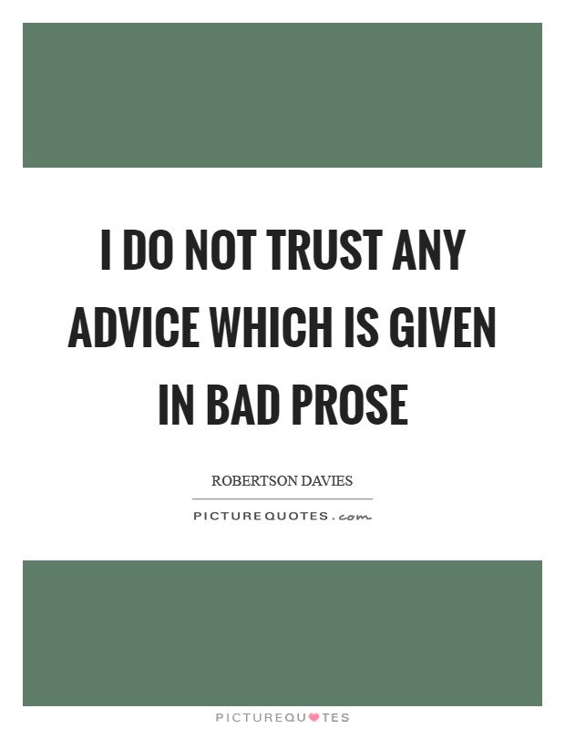 I do not trust any advice which is given in bad prose Picture Quote #1