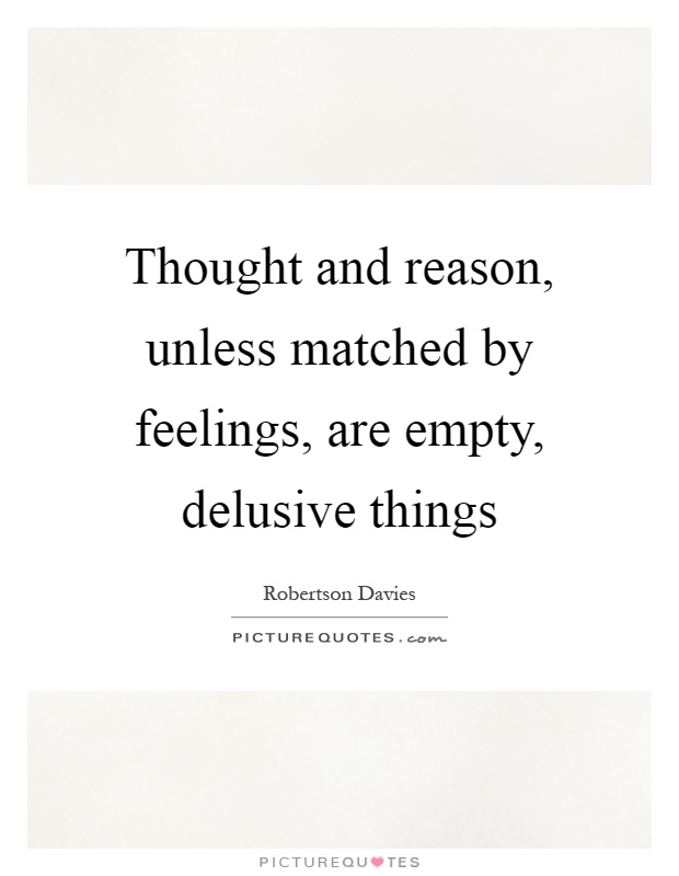 Thought and reason, unless matched by feelings, are empty, delusive things Picture Quote #1
