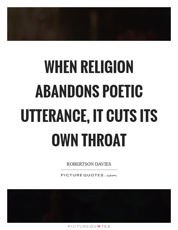 When religion abandons poetic utterance, it cuts its own throat Picture Quote #1