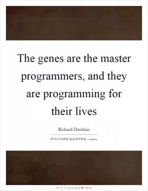 The genes are the master programmers, and they are programming for their lives Picture Quote #1