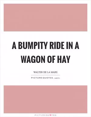 A bumpity ride in a wagon of hay Picture Quote #1