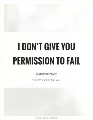 I don’t give you permission to fail Picture Quote #1
