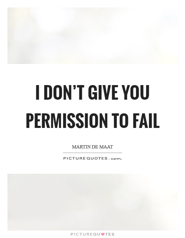 I don't give you permission to fail Picture Quote #1