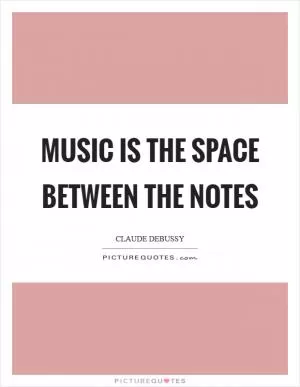 Music is the space between the notes Picture Quote #1