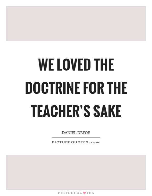 We loved the doctrine for the teacher's sake Picture Quote #1