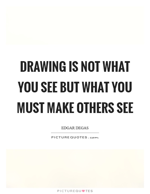 Drawing is not what you see but what you must make others see Picture Quote #1