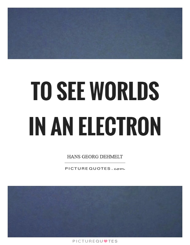 To see worlds in an electron Picture Quote #1