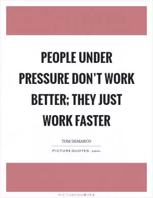 People under pressure don’t work better; they just work faster Picture Quote #1