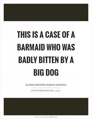 This is a case of a barmaid who was badly bitten by a big dog Picture Quote #1