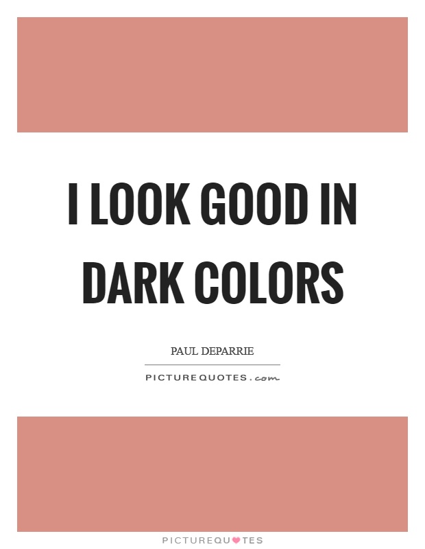 I look good in dark colors Picture Quote #1