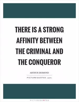 There is a strong affinity between the criminal and the conqueror Picture Quote #1