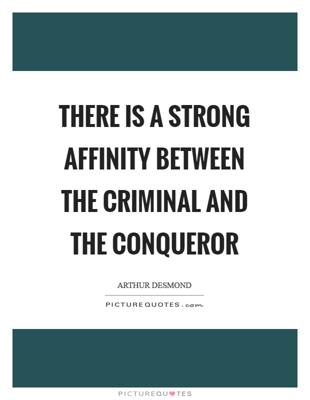 There is a strong affinity between the criminal and the conqueror Picture Quote #1