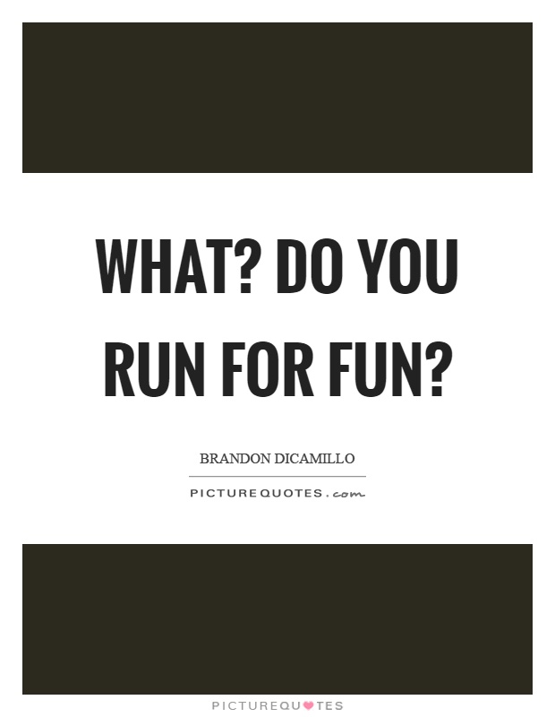 What? Do you run for fun? Picture Quote #1