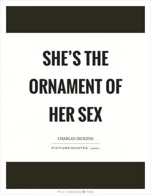 She’s the ornament of her sex Picture Quote #1