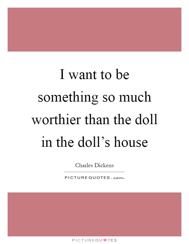 I want to be something so much worthier than the doll in the doll's house Picture Quote #1