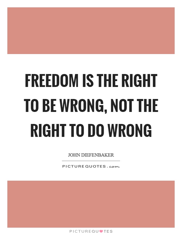 Freedom is the right to be wrong, not the right to do wrong Picture Quote #1
