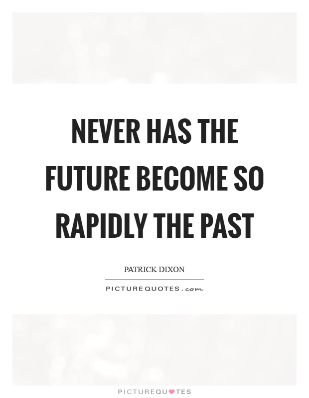 Never has the future become so rapidly the past Picture Quote #1