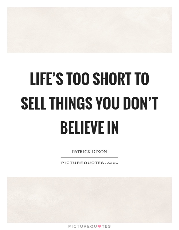 Life's too short to sell things you don't believe in Picture Quote #1