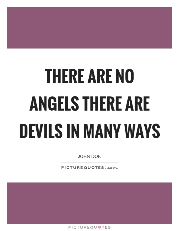 There are no angels there are devils in many ways Picture Quote #1