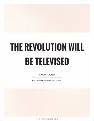 The revolution will be televised Picture Quote #1