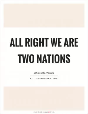 All right we are two nations Picture Quote #1