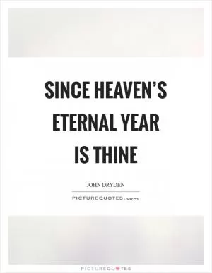 Since heaven’s eternal year is thine Picture Quote #1