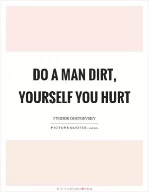 Do a man dirt, yourself you hurt Picture Quote #1