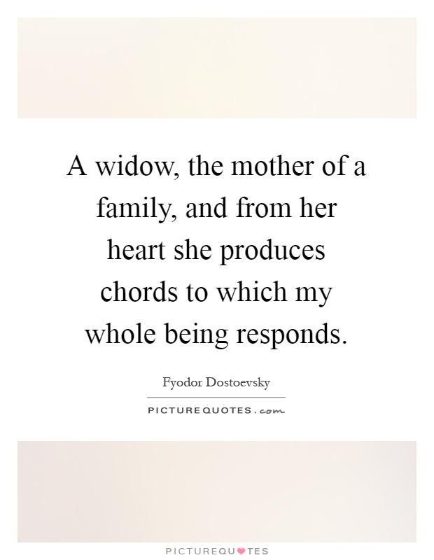 A widow, the mother of a family, and from her heart she produces chords to which my whole being responds Picture Quote #1
