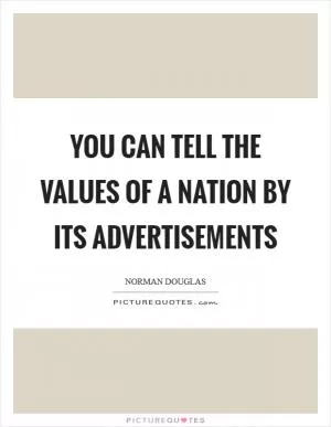 You can tell the values of a nation by its advertisements Picture Quote #1
