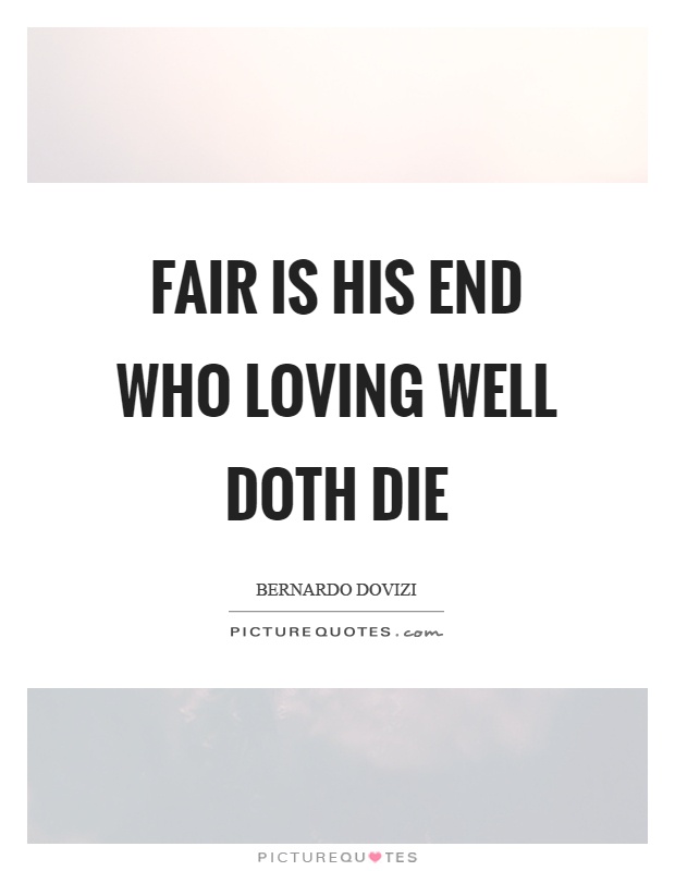 Fair is his end who loving well doth die Picture Quote #1