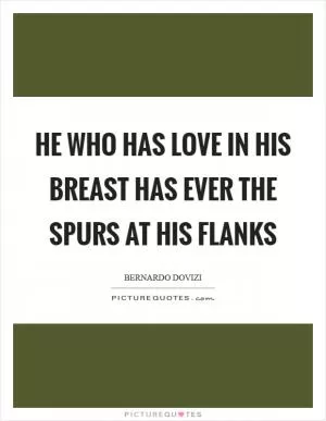 He who has love in his breast has ever the spurs at his flanks Picture Quote #1