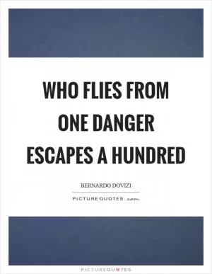 Who flies from one danger escapes a hundred Picture Quote #1
