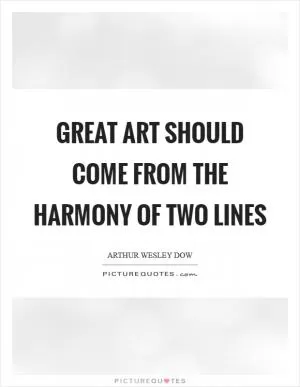 Great art should come from the harmony of two lines Picture Quote #1