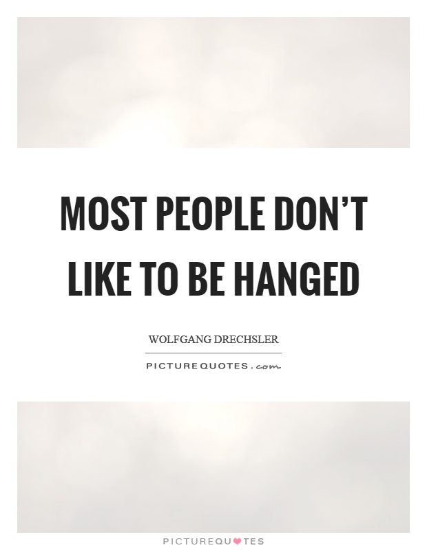 Most people don't like to be hanged Picture Quote #1