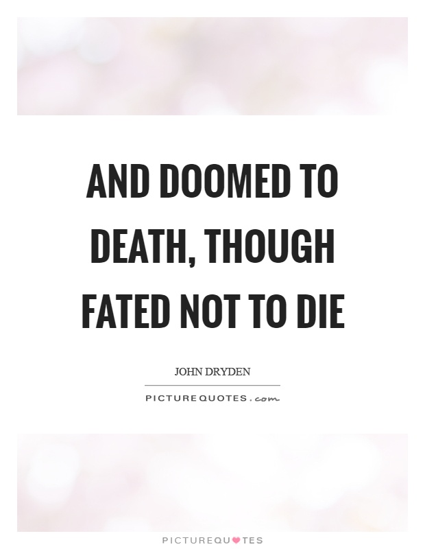 And doomed to death, though fated not to die Picture Quote #1