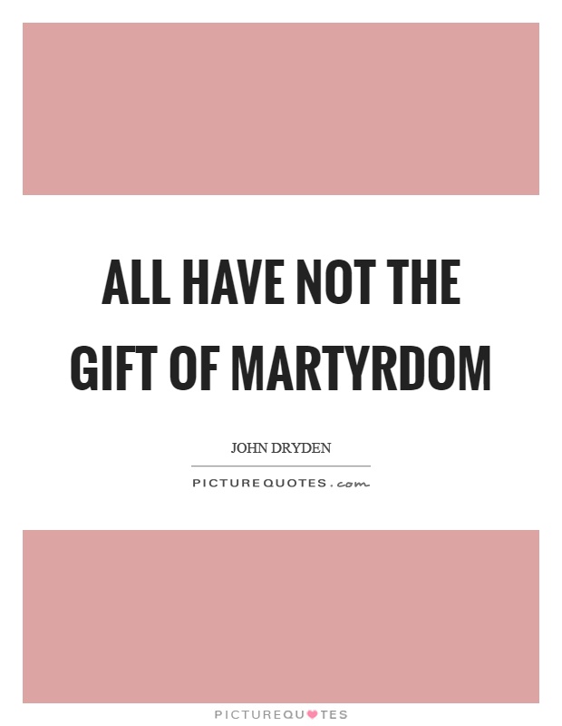All have not the gift of martyrdom Picture Quote #1