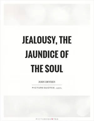 Jealousy, the jaundice of the soul Picture Quote #1