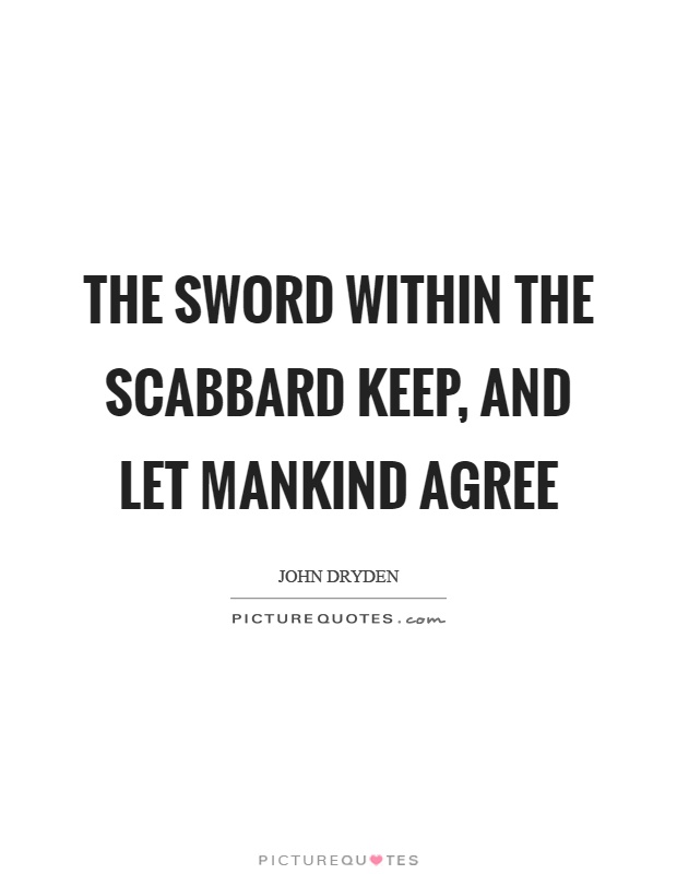 The sword within the scabbard keep, and let mankind agree Picture Quote #1
