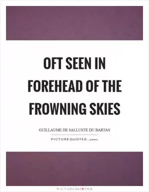 Oft seen in forehead of the frowning skies Picture Quote #1