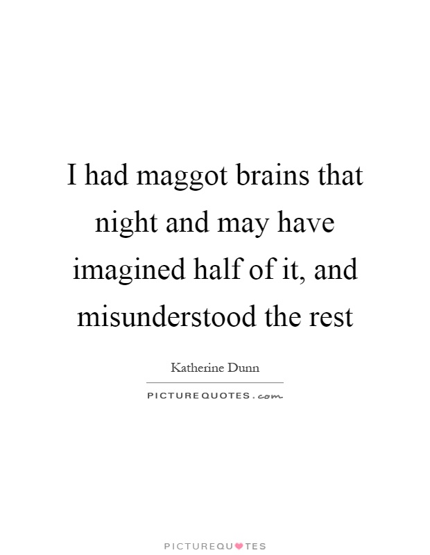 I had maggot brains that night and may have imagined half of it, and misunderstood the rest Picture Quote #1