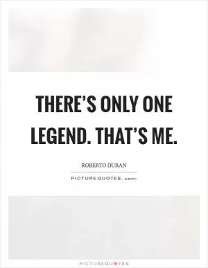There’s only one legend. That’s me Picture Quote #1