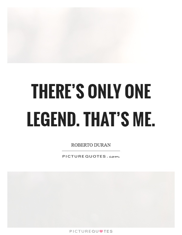 There's only one legend. That's me Picture Quote #1