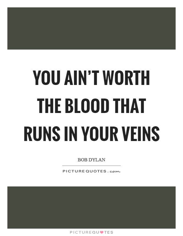 You ain't worth the blood that runs in your veins Picture Quote #1