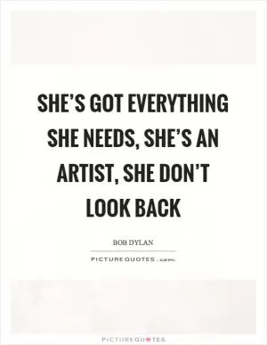 She’s got everything she needs, she’s an artist, she don’t look back Picture Quote #1