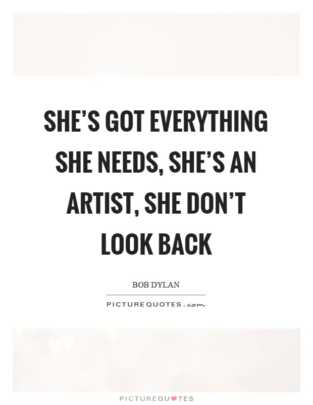 She's got everything she needs, she's an artist, she don't look back Picture Quote #1