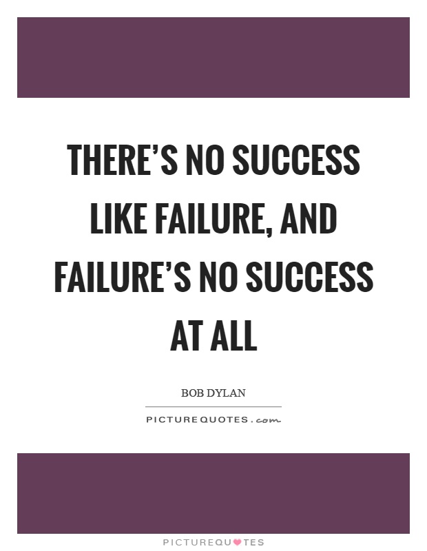 There's no success like failure, and failure's no success at all Picture Quote #1