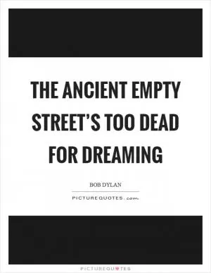The ancient empty street’s too dead for dreaming Picture Quote #1