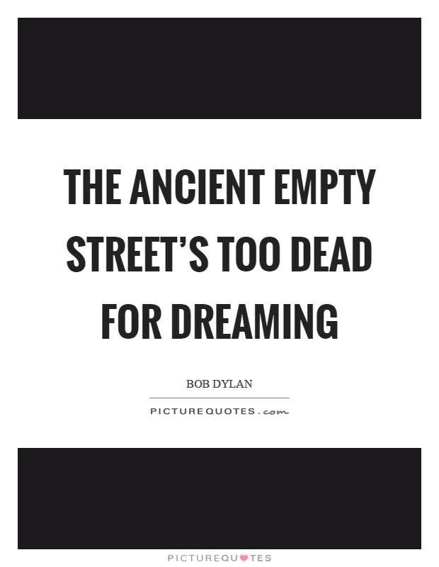 The ancient empty street's too dead for dreaming Picture Quote #1