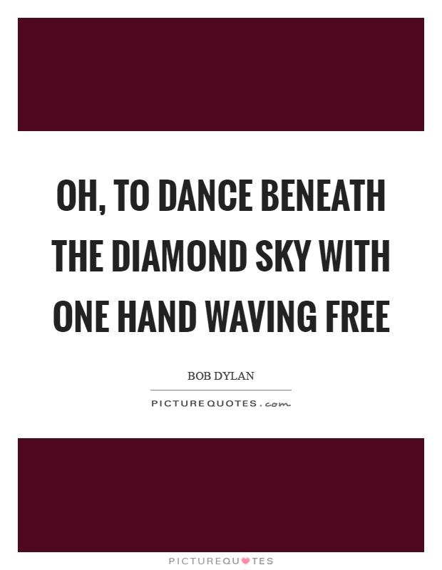 Oh, to dance beneath the diamond sky with one hand waving free Picture Quote #1